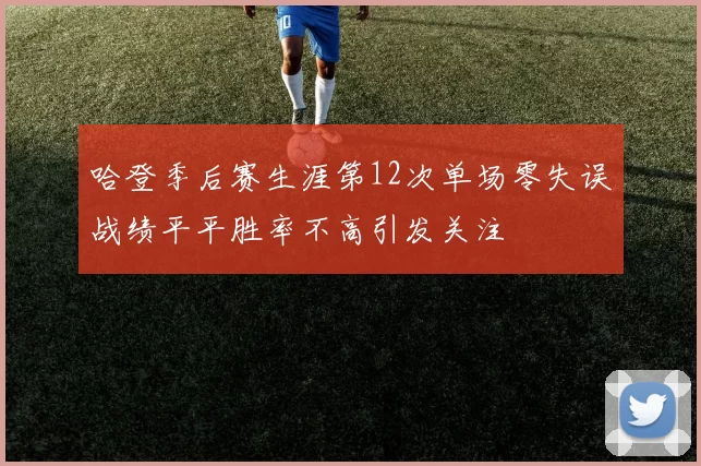 哈登季后赛生涯第12次单场零失误战绩平平胜率不高引发关注