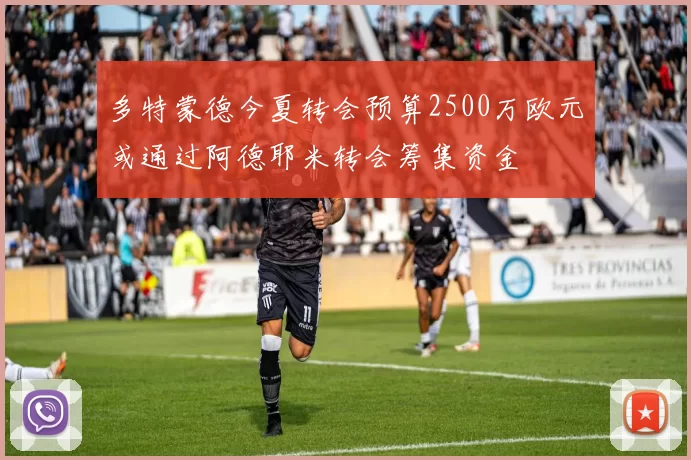 多特蒙德今夏转会预算2500万欧元或通过阿德耶米转会筹集资金